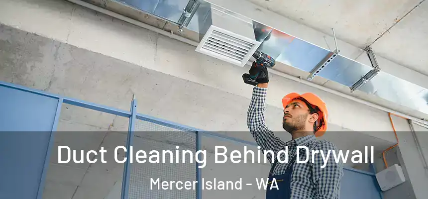 Duct Cleaning Behind Drywall Mercer Island - WA